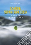 L'amore, sopra ogni cosa. Un dono di Dio, un impegno per l'uomo libro