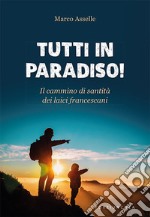 Tutti in paradiso! Il cammino di santità dei laici francescani libro