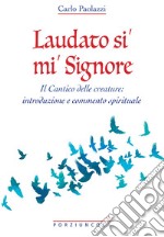 Laudato si' mi' Signore. Il Cantico delle Creature: introduzione e commento spirituale libro