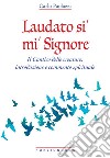 Laudato si' mi' Signore. Il Cantico delle Creature: introduzione e commento spirituale libro di Paolazzi Carlo