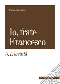 Io, frate Francesco. Vol. 5: L' eredità libro