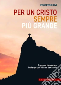 Per un Cristo sempre più grande. Il pensare francescano in dialogo con Teilhard de Chardin