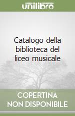 Catalogo della biblioteca del liceo musicale libro