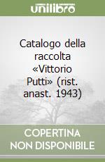 Catalogo della raccolta «Vittorio Putti» (rist. anast. 1943) libro