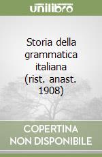 Storia della grammatica italiana (rist. anast. 1908)