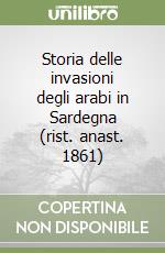 Storia delle invasioni degli arabi in Sardegna (rist. anast. 1861) libro