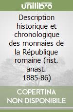 Description historique et chronologique des monnaies de la République romaine (rist. anast. 1885-86) libro