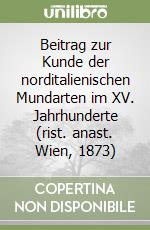 Beitrag zur Kunde der norditalienischen Mundarten im XV. Jahrhunderte (rist. anast. Wien, 1873)