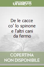 De le cacce co' lo spinone e l'altri cani da fermo