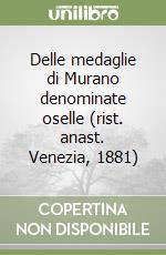 Delle medaglie di Murano denominate oselle (rist. anast. Venezia, 1881)