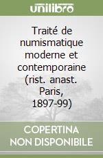 Traité de numismatique moderne et contemporaine (rist. anast. Paris, 1897-99)