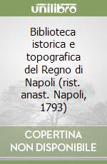 Biblioteca istorica e topografica del Regno di Napoli (rist. anast. Napoli, 1793) libro