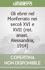 Gli ebrei nel Monferrato nei secoli XVI e XVII (rist. anast. Alessandria, 1914) libro