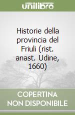 Historie della provincia del Friuli (rist. anast. Udine, 1660) libro