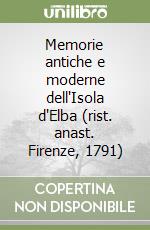 Memorie antiche e moderne dell'Isola d'Elba (rist. anast. Firenze, 1791) libro