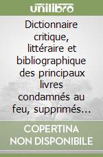 Dictionnaire critique, littéraire et bibliographique des principaux livres condamnés au feu, supprimés ou censurés (rist. anast. Paris, 1806) libro