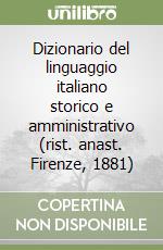 Dizionario del linguaggio italiano storico e amministrativo (rist. anast. Firenze, 1881)