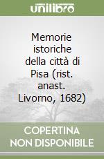 Memorie istoriche della città di Pisa (rist. anast. Livorno, 1682) libro