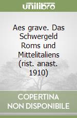 Aes grave. Das Schwergeld Roms und Mittelitaliens (rist. anast. 1910)