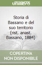 Storia di Bassano e del suo territorio (rist. anast. Bassano, 1884) libro