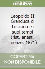 Leopoldo II Granduca di Toscana e i suoi tempi (rist. anast. Firenze, 1871) libro