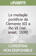 Le medaglie pontificie da Clemente XII a Pio VI (rist. anast. 1939) libro