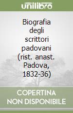 Biografia degli scrittori padovani (rist. anast. Padova, 1832-36)