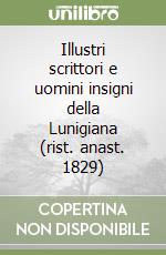 Illustri scrittori e uomini insigni della Lunigiana (rist. anast. 1829) libro