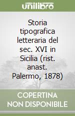 Storia tipografica letteraria del sec. XVI in Sicilia (rist. anast. Palermo, 1878) libro