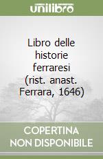 Libro delle historie ferraresi (rist. anast. Ferrara, 1646) libro