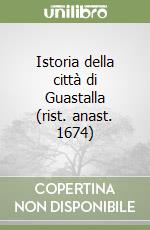 Istoria della città di Guastalla (rist. anast. 1674) libro