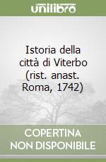 Istoria della città di Viterbo (rist. anast. Roma, 1742)