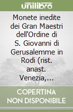 Monete inedite dei Gran Maestri dell'Ordine di S. Giovanni di Gerusalemme in Rodi (rist. anast. Venezia, 1865-66) libro