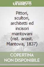 Pittori, scultori, architetti ed incisori mantovani (rist. anast. Mantova, 1837) libro