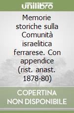 Memorie storiche sulla Comunità israelitica ferrarese. Con appendice (rist. anast. 1878-80)