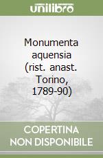 Monumenta aquensia (rist. anast. Torino, 1789-90) libro