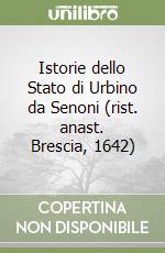 Istorie dello Stato di Urbino da Senoni (rist. anast. Brescia, 1642) libro