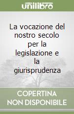 La vocazione del nostro secolo per la legislazione e la giurisprudenza libro
