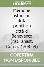 Memorie istoriche della pontificia città di Benevento (rist. anast. Roma, 1768-69) libro