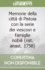 Memorie della città di Pistoia con la serie dei vescovi e famiglie nobili (rist. anast. 1758) libro