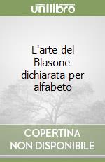 L'arte del Blasone dichiarata per alfabeto