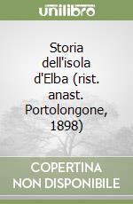 Storia dell'isola d'Elba (rist. anast. Portolongone, 1898) libro