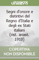 Segni d'onore e distintivi del Regno d'Italia e degli ex Stati italiani (rist. anast. 1910) libro