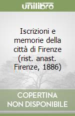 Iscrizioni e memorie della città di Firenze (rist. anast. Firenze, 1886) libro