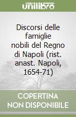 Discorsi delle famiglie nobili del Regno di Napoli (rist. anast. Napoli, 1654-71) libro