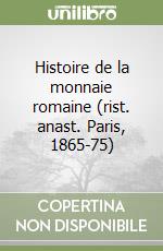 Histoire de la monnaie romaine (rist. anast. Paris, 1865-75) libro