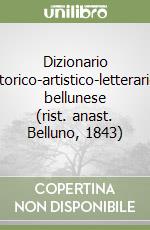 Dizionario storico-artistico-letterario bellunese (rist. anast. Belluno, 1843) libro