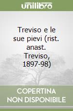 Treviso e le sue pievi (rist. anast. Treviso, 1897-98)