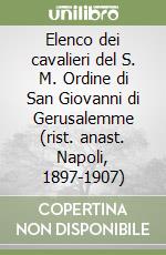 Elenco dei cavalieri del S. M. Ordine di San Giovanni di Gerusalemme (rist. anast. Napoli, 1897-1907)