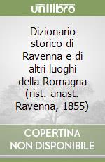 Dizionario storico di Ravenna e di altri luoghi della Romagna (rist. anast. Ravenna, 1855) libro